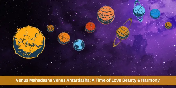 Venus Mahadasha Venus Antardasha: A Time of Love Beauty & Harmony